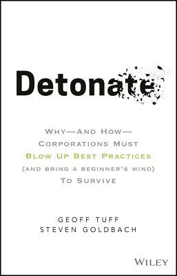 Book cover of Detonate: Why - And How - Corporations Must Blow Up Best Practices (and Bring A Beginner's Mind) To Survive by Geoff Tuff