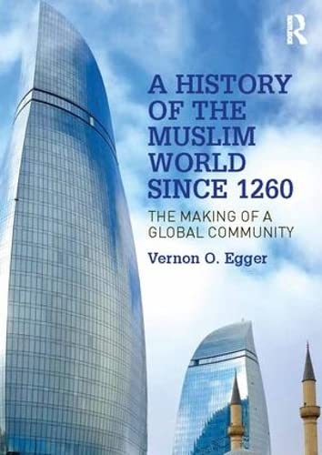 Book cover of A History of the Muslim World Since 1260: The Making of a Global Community by Vernon Egger
