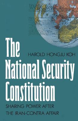Book cover of The National Security Constitution: Sharing Power After The Iran-Contra Affair by Harold Hongju Koh