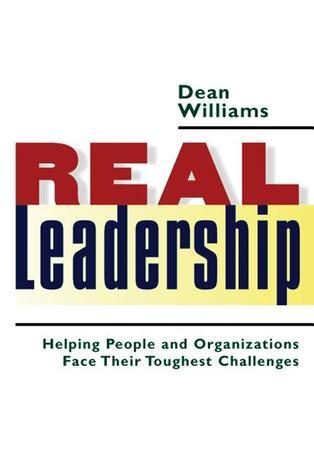 Book cover of Real Leadership: Helping People And Organizations Face Their Toughest Challenges by Dean Williams