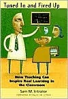 Book cover of Tuned In And Fired Up: How Teaching Can Inspire Real Learning In The Classroom by Sam M. Intrator