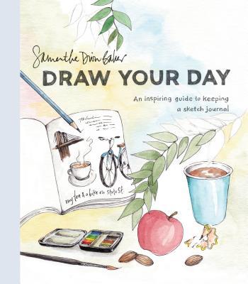 Book cover of Draw Your Day: An Inspiring Guide to Keeping a Sketch Journal by Samantha Dion Baker