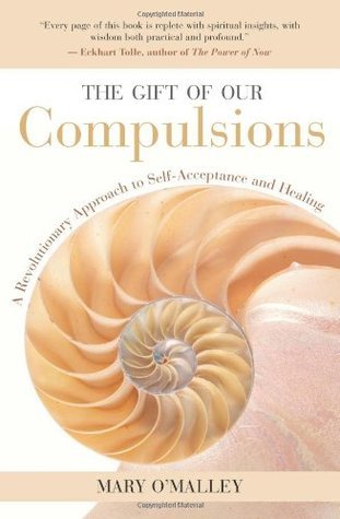 Book cover of The Gift of Our Compulsions: A Revolutionary Approach to Self-Acceptance and Healing by Mary   O'Malley, Eckhart Tolle (Foreword by)