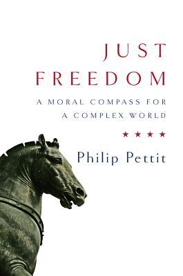 Book cover of Just Freedom: A Moral Compass For A Complex World by Philip Pettit