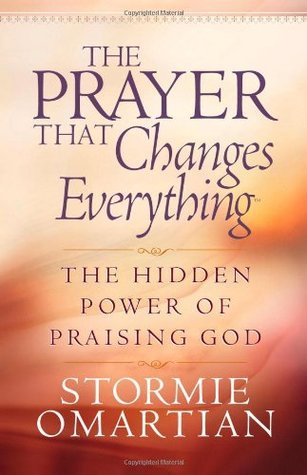 Book cover of The Prayer That Changes Everything®: The Hidden Power Of Praising God by Stormie Omartian