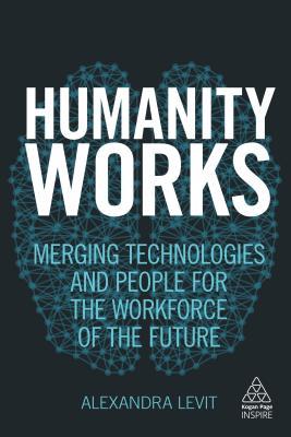 Book cover of Humanity Works: Merging Technologies And People For The Workforce Of The Future by Alexandra Levit