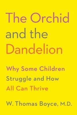 Book cover of The Orchid And The Dandelion: Why Some Children Struggle And How All Can Thrive by W. Thomas Boyce MD