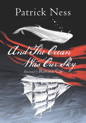 Book cover of And The Ocean Was Our Sky by Patrick Ness, Rovina Cai (Illus.)