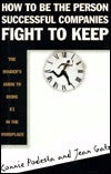 Book cover of How to Be the Person Successful Companies Fight to Keep: The Insider's Guide to Being #1 in the Workplace by Connie Podesta