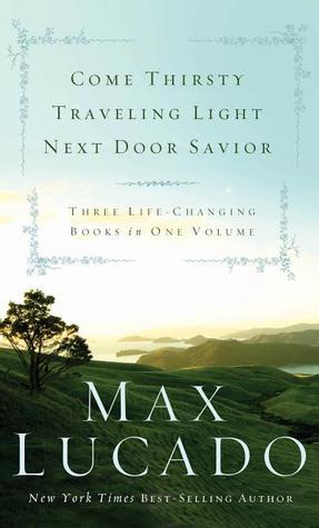 Book cover of Max Lucado: Come Thirsty / Traveling Light / Next Door Savior by Max Lucado