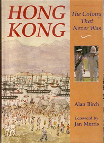 Book cover of Hong Kong: The Colony That Never Was by Allan Birch, Jan Morris