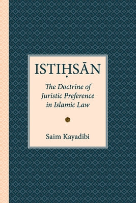 Book cover of Istihsan: The Doctrine of Juristic Preference in Islamic Law by Saim Kayadibi