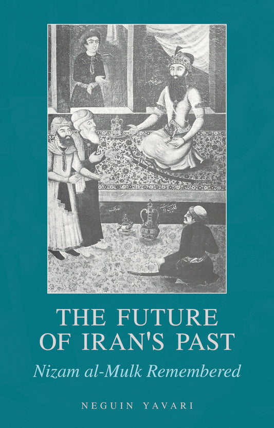 Book cover of The Future of Iran's Past: Nizam Al-Mulk Remembered by Neguin Yavari