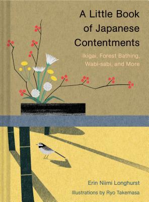 Book cover of A Little Book of Japanese Contentments: Ikigai, Forest Bathing, Wabi-Sabi, and More by Erin Niimi Longhurst, Ryo Takemasa (Illus.)