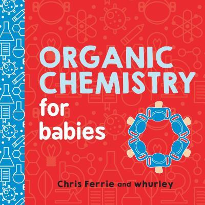 Book cover of Organic Chemistry For Babies by Chris Ferrie, Cara Florance