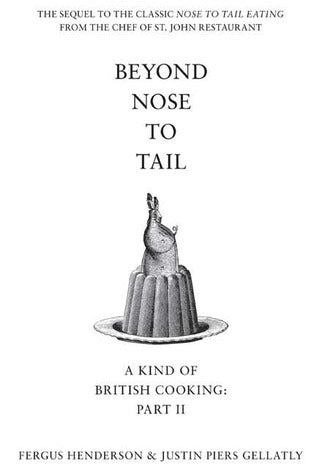 Book cover of Beyond Nose To Tail: More Omnivorous Recipes For The Adventurous Cook by Fergus Henderson, Justin Piers Gellatly