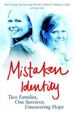Book cover of Mistaken Identity: Two Families, One Survivor, Unwavering Hope by Don Van Ryn, Susie Van Ryn, Newell Cerak, Colleen Cerak, Whitney Cerak, Mark A. Tabb