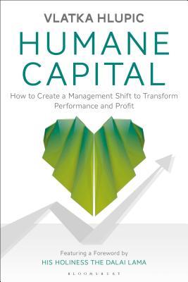 Book cover of Humane Capital: How To Create A Management Shift To Transform Performance And Profit by Vlatka Hlupic