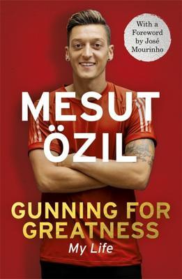 Book cover of Gunning For Greatness: My Life: With An Introduction By Jose Mourinho by Mesut Özil