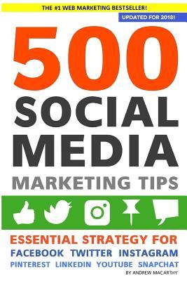 Book cover of 500 Social Media Marketing Tips: Essential Advice, Hints And Strategy For Business: Facebook, Twitter, Pinterest, Google+, YouTube, Instagram, LinkedIn, And More! by Andrew Macarthy
