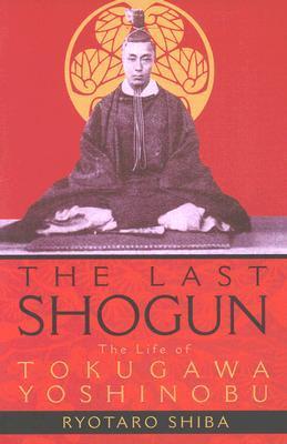 Book cover of The Last Shogun: The Life of Tokugawa Yoshinobu by Ryōtarō Shiba, Juliet Winters Carpenter (Trans.)