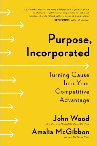 Book cover of Purpose, Incorporated: Turning Cause Into Your Competitive Advantage by John Wood, Amalia McGibbon