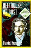 Book cover of Beethoven Or Bust: A Practical Guide To Understanding And Listening To Great Music by David Hurwitz