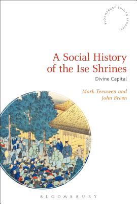 Book cover of A Social History of the Ise Shrines: Divine Capital by Mark Teeuwen, John Breen, Fabio Rambelli (Series Editor)