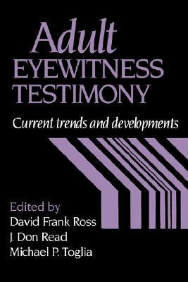 Book cover of Adult Eyewitness Testimony: Current Trends And Developments by David Frank Ross (Ed.), J. Don Read (Ed.), Michael P. Toglia (Ed.)