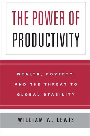 Book cover of The Power of Productivity: Wealth, Poverty, and the Threat to Global Stability by William W. Lewis