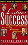 Book cover of Latino Success: Insights From 100 Of America's Most Powerful Latino Business Professionals by Augusto Failde