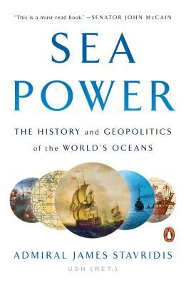 Book cover of Sea Power: The History And Geopolitics Of The World's Oceans by James G. Stavridis