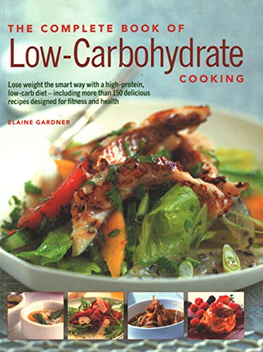Book cover of The Complete Book of Low-Carbohydrate Cooking: An Expert Guide To Long-Term, Low-Carb Eating For Weight Loss And Health, With Over 150 Recipes by Elaine Gardner