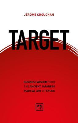 Book cover of Target: Business Wisdom From The Ancient Japanese Martial Art Of Kyudo by Jerome Chouchan