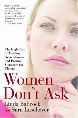 Book cover of Women Don't Ask: The High Cost of Avoiding Negotiation--And Positive Strategies for Change by Linda Babcock, Sara Laschever