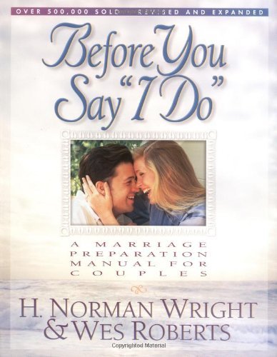 Book cover of Before You Say "I Do": A Marriage Preparation Manual For Couples by H. Norman Wright, Wes Roberts