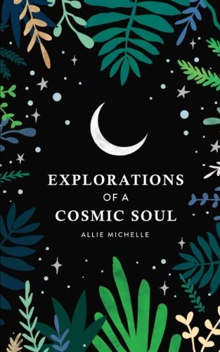 Book cover of Explorations Of A Cosmic Soul by Allie Michelle
