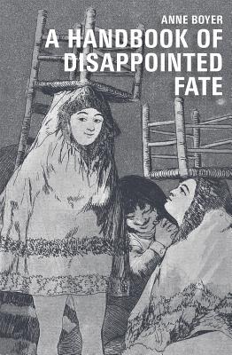 Book cover of A Handbook Of Disappointed Fate by Anne Boyer