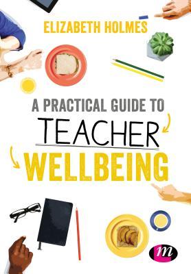 Book cover of A Practical Guide to Teacher Wellbeing: A Practical Guide by Elizabeth Holmes