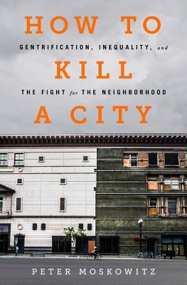 Book cover of How To Kill A City: Gentrification, Inequality, And The Fight For The Neighborhood by P.E. Moskowitz