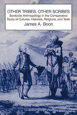 Book cover of Other Tribes, Other Scribes: Symbolic Anthropology In The Comparative Study Of Cultures, Histories, Religions And Texts by James A. Boon
