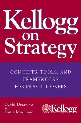 Book cover of Kellogg On Strategy : Concepts, Tools, And Frameworks For Practitioners by David Dranove