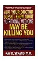 Book cover of What Your Doctor Doesn't Know About Nutritional Medicine May Be Killing You by Ray D. Strand