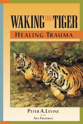 Book cover of Waking The Tiger: Healing Trauma by Peter A. Levine, Ann  Frederick