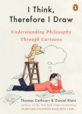 Book cover of I Think, Therefore I Draw: Understanding Philosophy Through Cartoons by Thomas Cathcart, Daniel Klein