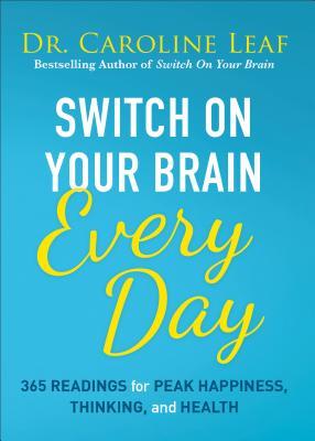 Book cover of Switch On Your Brain Every Day: 365 Readings For Peak Happiness, Thinking, And Health by Caroline Leaf