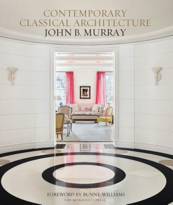 Book cover of Contemporary Classical Architecture: John B. Murray by Elizabeth Brooke Murray (Contrib.), Bunny Williams (Foreword)