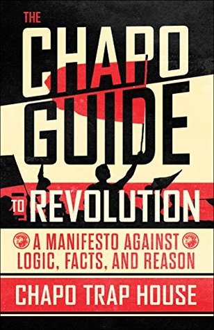 Book cover of The Chapo Guide To Revolution: A Manifesto Against Logic, Facts, And Reason by Chapo Trap House