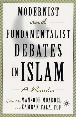 Book cover of Modernist And Fundamentalist Debates In Islam: A Reader by Kamran Talattof (Ed.), Mansoor Moaddel (Ed.)