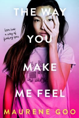 Book cover of The Way You Make Me Feel by Maurene Goo
